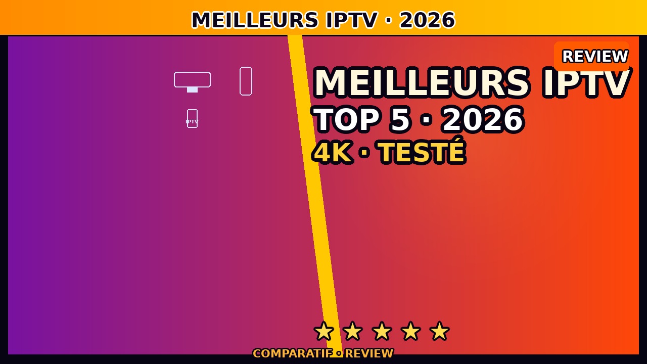 Meilleurs IPTV France juin 2026 — Top 5 Fournisseurs Premium Comparés